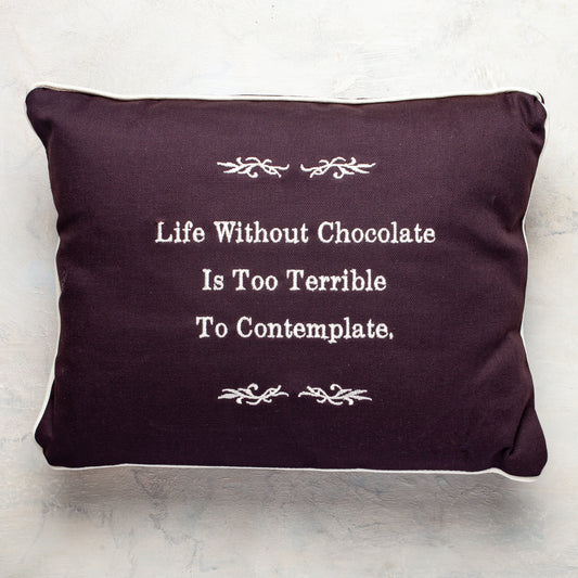 Dark Brown Pillow with saying Life Without Chocolate is Too Terrible to Contemplate